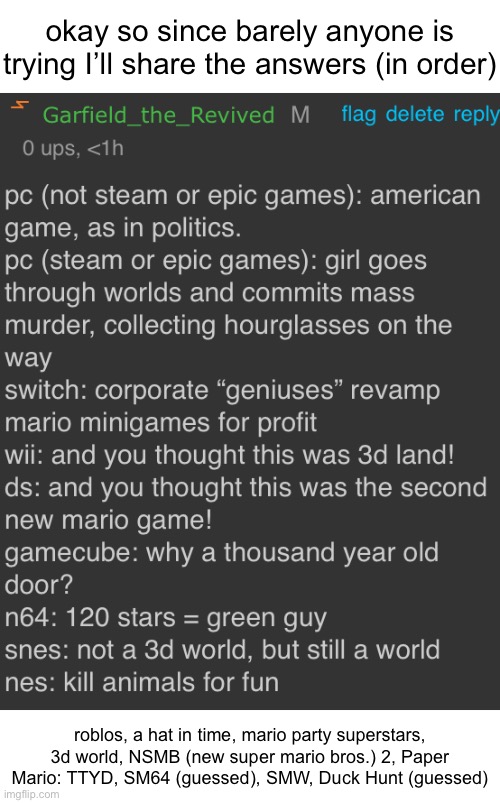 thanks for trying | okay so since barely anyone is trying I’ll share the answers (in order); roblos, a hat in time, mario party superstars, 3d world, NSMB (new super mario bros.) 2, Paper Mario: TTYD, SM64 (guessed), SMW, Duck Hunt (guessed) | made w/ Imgflip meme maker