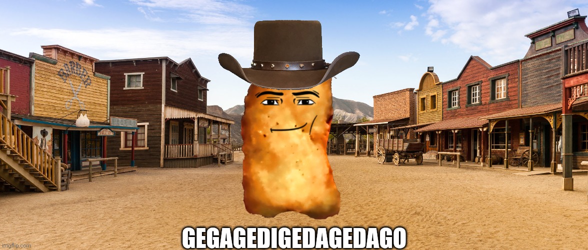 I am at McDonald's so I made this. | GEGAGEDIGEDAGEDAGO | image tagged in old west town,gegagedigedagedago,memes,roblox,chicken nuggets,cotton eye joe | made w/ Imgflip meme maker