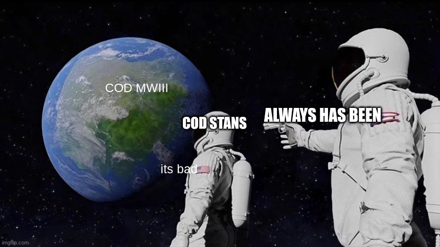 so true | COD MWIII; ALWAYS HAS BEEN; COD STANS; its bad | image tagged in memes,always has been | made w/ Imgflip meme maker