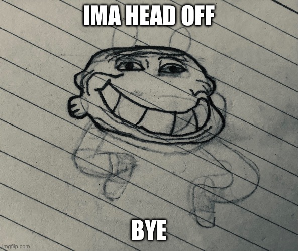 Trollwin | IMA HEAD OFF; BYE | image tagged in trollwin | made w/ Imgflip meme maker