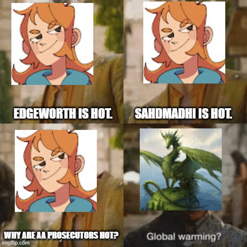 Why is everyone so hot | EDGEWORTH IS HOT.          SAHDMADHI IS HOT. WHY ARE AA PROSECUTORS HOT? | image tagged in why is everyone so hot | made w/ Imgflip meme maker
