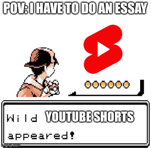 Bro's still scrolling... | POV: I HAVE TO DO AN ESSAY; YOUTUBE SHORTS | image tagged in blank wild pokemon appears,youtube shorts,a wild pokemon appeared,i can tell you're reading the tags ya know | made w/ Imgflip meme maker