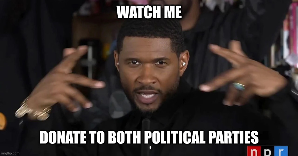 I hope someone wins! | WATCH ME; DONATE TO BOTH POLITICAL PARTIES | image tagged in usher watch this,political,memes,donors,why not both,confused screaming | made w/ Imgflip meme maker