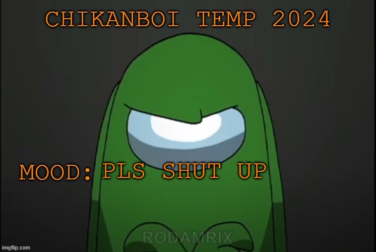 chikanboi 2024 temp | PLS SHUT UP | image tagged in chikanboi 2024 temp | made w/ Imgflip meme maker