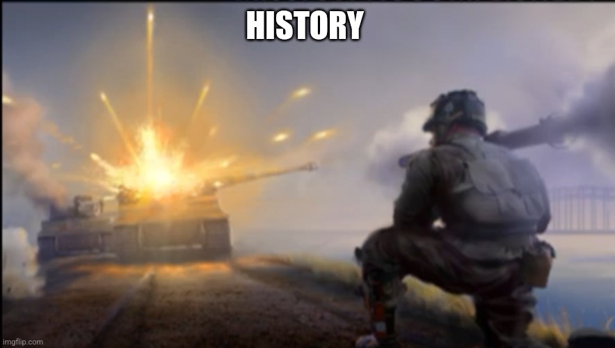 Ww2 soldier blowing up German tank | HISTORY | image tagged in ww2 soldier blowing up german tank | made w/ Imgflip meme maker