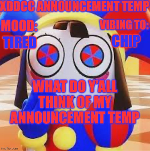 Also gn chat | CHIP; TIRED; WHAT DO Y’ALL THINK OF MY ANNOUNCEMENT TEMP | image tagged in xddcc announcement | made w/ Imgflip meme maker