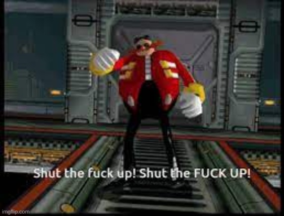 new template I made | image tagged in eggman saying shut up | made w/ Imgflip meme maker