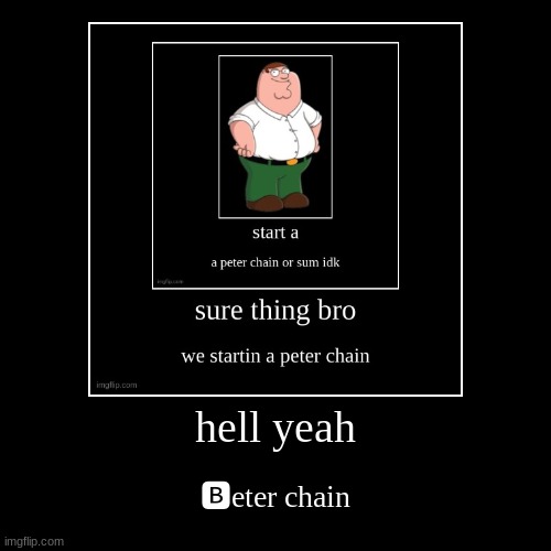 hell yeah | ?eter chain | image tagged in funny,demotivationals | made w/ Imgflip demotivational maker