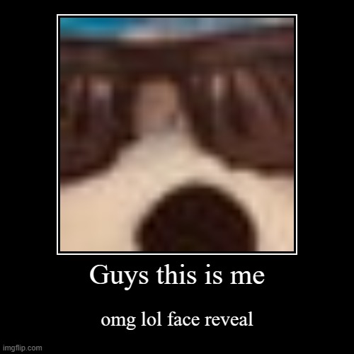 bryan | Guys this is me | omg lol face reveal | image tagged in funny,demotivationals,face reveal | made w/ Imgflip demotivational maker