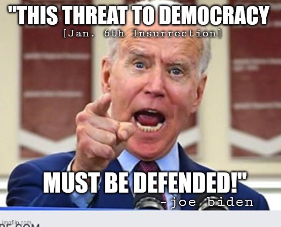 SOTSTFU-again | "THIS THREAT TO DEMOCRACY; [Jan. 6th Insurrection]; MUST BE DEFENDED!"; -joe biden | image tagged in joe biden no malarkey,state of the union,insurrection,jan 6th,joe biden | made w/ Imgflip meme maker