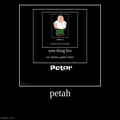petah | | image tagged in funny,demotivationals | made w/ Imgflip demotivational maker