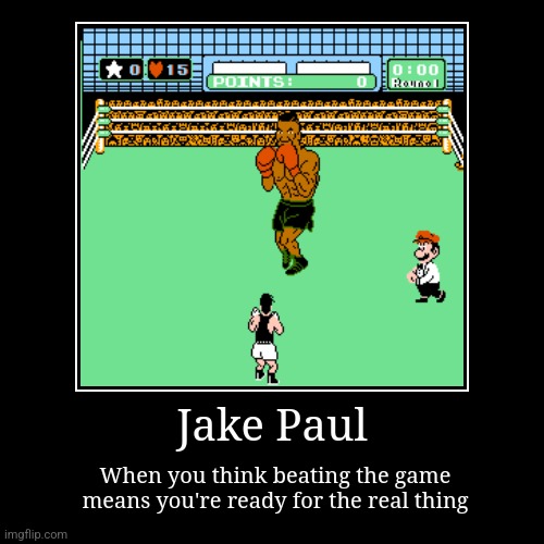 Jake Paul vs. Mike Tyson | Jake Paul | When you think beating the game
means you're ready for the real thing | image tagged in funny,demotivationals,jake paul,mike tyson | made w/ Imgflip demotivational maker