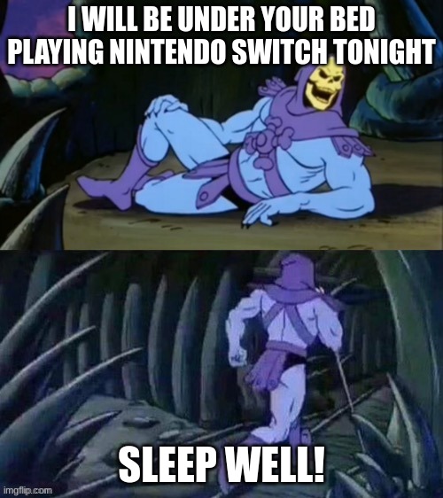 Skeletor disturbing facts | I WILL BE UNDER YOUR BED PLAYING NINTENDO SWITCH TONIGHT; SLEEP WELL! | image tagged in skeletor disturbing facts,lol so funny | made w/ Imgflip meme maker