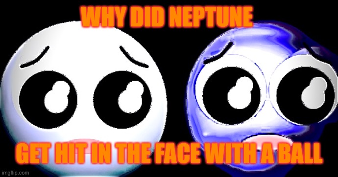 Neptune Gets Hit | WHY DID NEPTUNE; GET HIT IN THE FACE WITH A BALL | image tagged in neptune,ball,hit,tournament | made w/ Imgflip meme maker