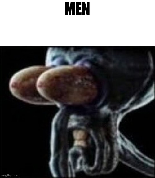 Squidward staring | MEN | image tagged in squidward staring | made w/ Imgflip meme maker