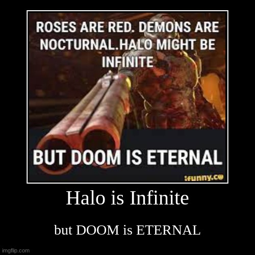 Halo is Infinite | but DOOM is ETERNAL | image tagged in funny,demotivationals,doom | made w/ Imgflip demotivational maker