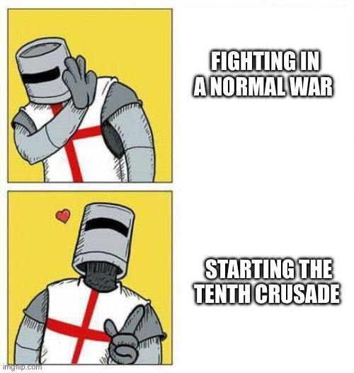 We will take Jerusalem | FIGHTING IN A NORMAL WAR; STARTING THE TENTH CRUSADE | image tagged in crusader's choice | made w/ Imgflip meme maker