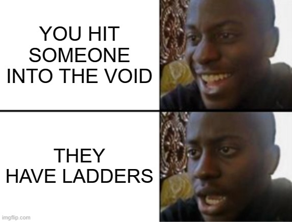 Bedwars FR | YOU HIT SOMEONE INTO THE VOID; THEY HAVE LADDERS | image tagged in oh yeah oh no | made w/ Imgflip meme maker