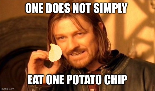 Can’t Just Eat One Potato Chip | ONE DOES NOT SIMPLY; EAT ONE POTATO CHIP | image tagged in memes,one does not simply | made w/ Imgflip meme maker