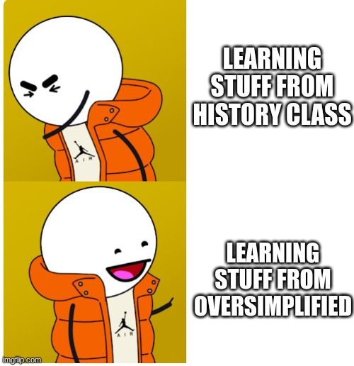 Best way to learn history | LEARNING STUFF FROM HISTORY CLASS; LEARNING STUFF FROM OVERSIMPLIFIED | image tagged in oversimplified drake | made w/ Imgflip meme maker