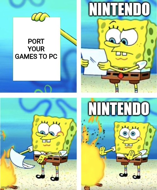 Why isn't Yoshi's Crafted World on Steam? | NINTENDO; PORT YOUR GAMES TO PC; NINTENDO | image tagged in spongebob burning paper,pc,nintendo | made w/ Imgflip meme maker