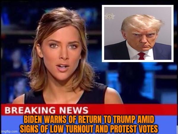 Biden Warns Of Return To Trump Amid Signs Of Low Turnout And Protest Votes | BIDEN WARNS OF RETURN TO TRUMP AMID
SIGNS OF LOW TURNOUT AND PROTEST VOTES | image tagged in breaking news,president_joe_biden,creepy joe biden,president trump,donald trump,joe biden | made w/ Imgflip meme maker