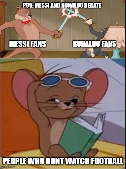 Messi and Ronaldo debate | POV: MESSI AND RONALDO DEBATE; RONALDO FANS; MESSI FANS; PEOPLE WHO DONT WATCH FOOTBALL | image tagged in tom and spike fighting,messi,cristiano ronaldo | made w/ Imgflip meme maker
