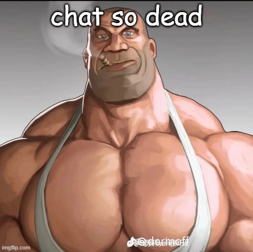 Buff soldier | chat so dead | image tagged in buff soldier | made w/ Imgflip meme maker