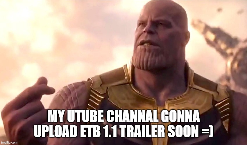 thanos snap | MY UTUBE CHANNAL GONNA UPLOAD ETB 1.1 TRAILER SOON =) | image tagged in thanos snap | made w/ Imgflip meme maker