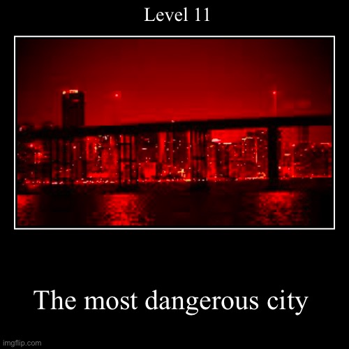 The most dangerous city | Level 11 | image tagged in funny,demotivationals | made w/ Imgflip demotivational maker