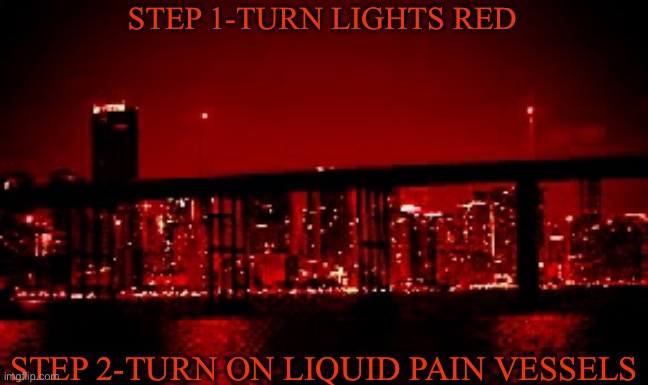 The red light district | STEP 1-TURN LIGHTS RED; STEP 2-TURN ON LIQUID PAIN VESSELS | image tagged in the red light district | made w/ Imgflip meme maker