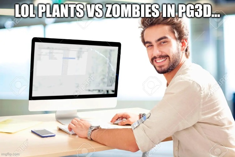 man on computer | LOL PLANTS VS ZOMBIES IN PG3D... | image tagged in man on computer | made w/ Imgflip meme maker