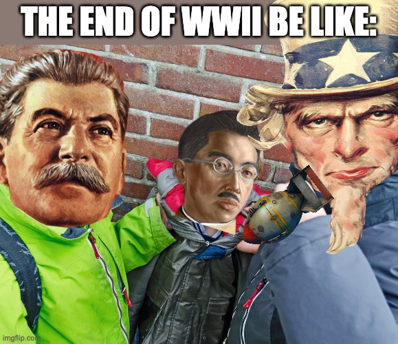 Kids about to give the beatdown | THE END OF WWII BE LIKE: | image tagged in kids about to give the beatdown,wwii,stalin,uncle sam,hirohito,imperial japan | made w/ Imgflip meme maker