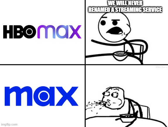 Max | WE WILL NEVER RENAMED A STREAMING SERVICE | image tagged in he will never | made w/ Imgflip meme maker