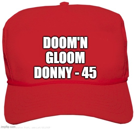 blank red MAGA MISERY hat | DOOM'N
GLOOM
DONNY - 45 | image tagged in blank red maga hat,donald trump approves,putin cheers,dictator,fascist,commie | made w/ Imgflip meme maker