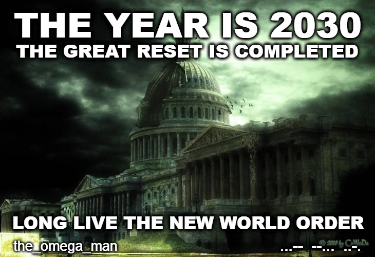 DC CAPITOL APOCALYPSE | THE YEAR IS 2030; THE GREAT RESET IS COMPLETED; LONG LIVE THE NEW WORLD ORDER; ...--  --...  ..-. the_omega_man | image tagged in dc capitol apocalypse,shtf,2030 | made w/ Imgflip meme maker