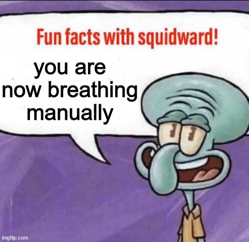 got you lol | you are now breathing manually | image tagged in fun facts with squidward | made w/ Imgflip meme maker