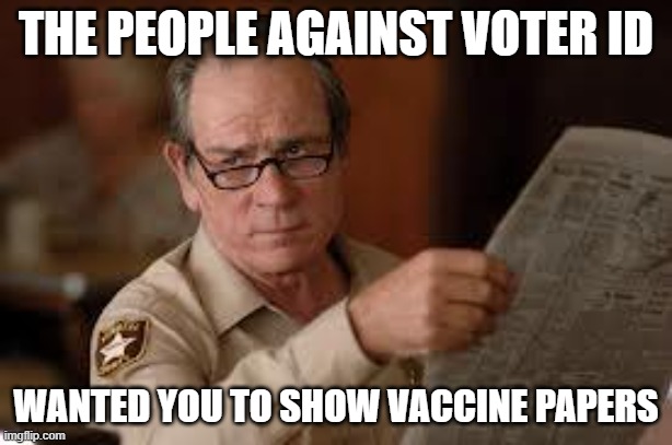 no country for old men tommy lee jones | THE PEOPLE AGAINST VOTER ID; WANTED YOU TO SHOW VACCINE PAPERS | image tagged in no country for old men tommy lee jones,voters,vaccine,papers,democrats,people | made w/ Imgflip meme maker