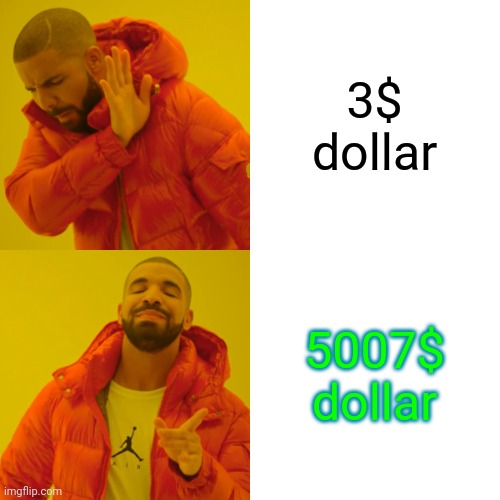 Would you rather? (3$ dollar or 5007$ dollar) | 3$ dollar; 5007$ dollar | image tagged in memes,drake hotline bling,dollar,would you rather | made w/ Imgflip meme maker