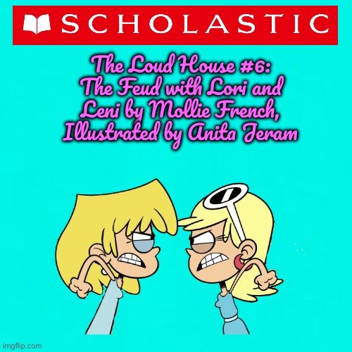 The Feud with Lori and Leni | The Loud House #6: The Feud with Lori and Leni by Mollie French, Illustrated by Anita Jeram | image tagged in turquoise,the loud house,nickelodeon,deviantart,lori loud,sisters | made w/ Imgflip meme maker