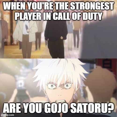 Brianrot | WHEN YOU'RE THE STRONGEST PLAYER IN CALL OF DUTY; ARE YOU GOJO SATORU? | image tagged in are you the strongest because you're gojo satoru | made w/ Imgflip meme maker