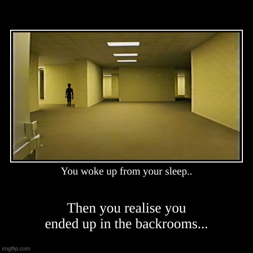 This is not my house.. | You woke up from your sleep.. | Then you realise you ended up in the backrooms... | image tagged in funny,demotivationals,backrooms,the backrooms | made w/ Imgflip demotivational maker
