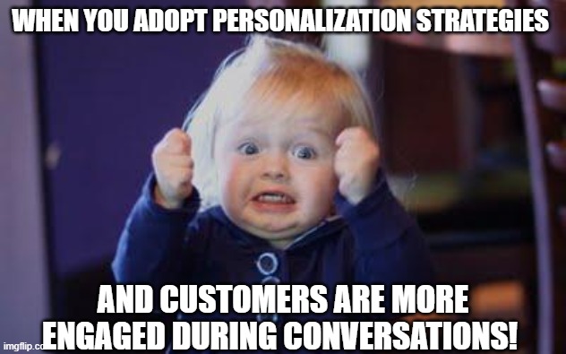 excited kid | WHEN YOU ADOPT PERSONALIZATION STRATEGIES; AND CUSTOMERS ARE MORE ENGAGED DURING CONVERSATIONS! | image tagged in excited kid | made w/ Imgflip meme maker
