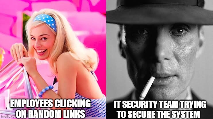 Barbie vs Oppenheimer - Barbenheimer | EMPLOYEES CLICKING ON RANDOM LINKS; IT SECURITY TEAM TRYING TO SECURE THE SYSTEM | image tagged in barbie vs oppenheimer - barbenheimer | made w/ Imgflip meme maker