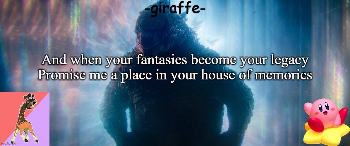 this will be my last post before deleting | And when your fantasies become your legacy
Promise me a place in your house of memories | image tagged in -giraffe- announcement template | made w/ Imgflip meme maker