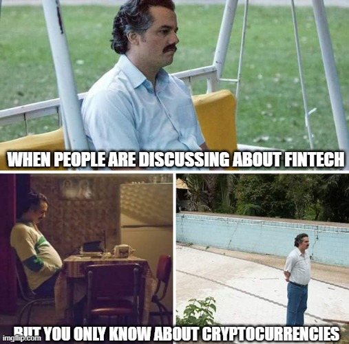 Escobar crypto | WHEN PEOPLE ARE DISCUSSING ABOUT FINTECH; BUT YOU ONLY KNOW ABOUT CRYPTOCURRENCIES | image tagged in escobar crypto | made w/ Imgflip meme maker