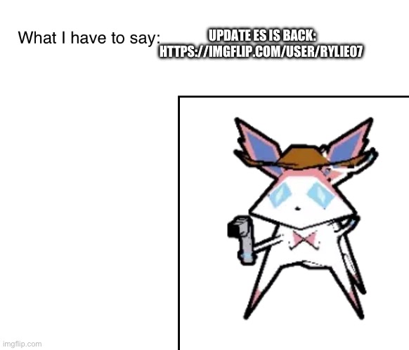 SylveonTheCowboyMon‘s announcement temp | UPDATE ES IS BACK: HTTPS://IMGFLIP.COM/USER/RYLIE07 | image tagged in sylveonthecowboymon s announcement temp | made w/ Imgflip meme maker