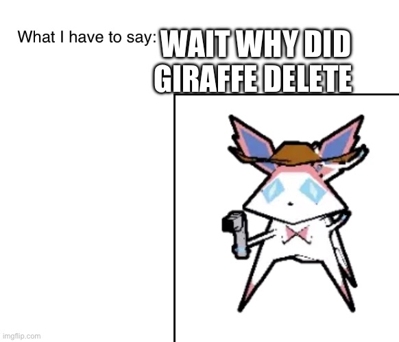 SylveonTheCowboyMon‘s announcement temp | WAIT WHY DID GIRAFFE DELETE | image tagged in sylveonthecowboymon s announcement temp | made w/ Imgflip meme maker