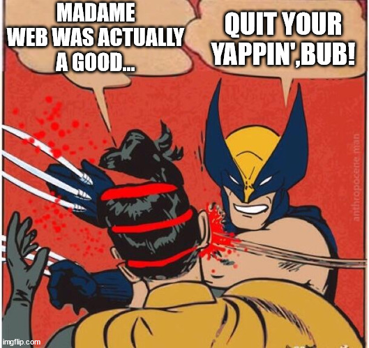 Logan wasn't a fan of Madame Web | MADAME WEB WAS ACTUALLY A GOOD... QUIT YOUR YAPPIN',BUB! | image tagged in wolverines kills robin | made w/ Imgflip meme maker