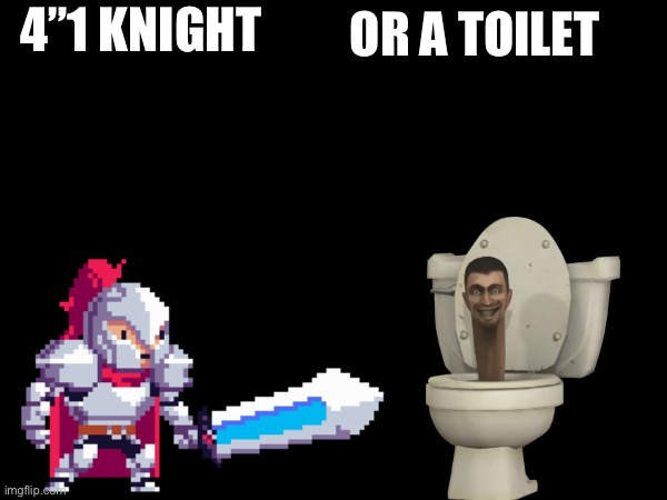 Who Would Win? (hint: the Knight) | OR A TOILET; 4”1 KNIGHT | image tagged in who would win,memes,skibidi toilet,cringe | made w/ Imgflip meme maker